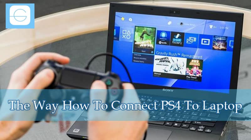 The Way How To Connect PS4 To Laptop